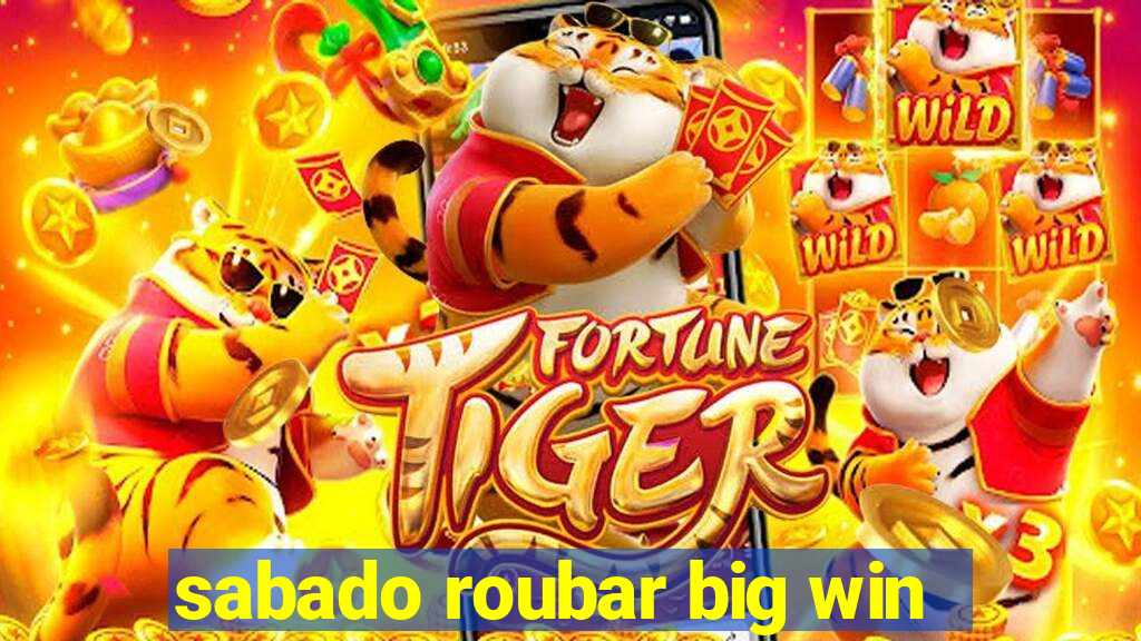 sabado roubar big win